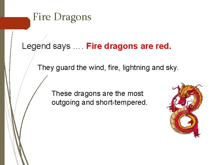 Fire Dragons Legend says …. Fire dragons are red. They guard the wind, fire,