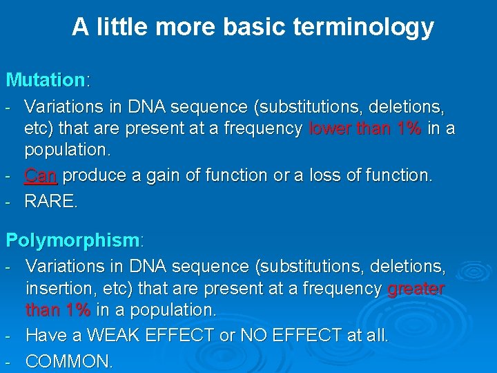 A little more basic terminology Mutation: Variations in DNA sequence (substitutions, deletions, etc) that