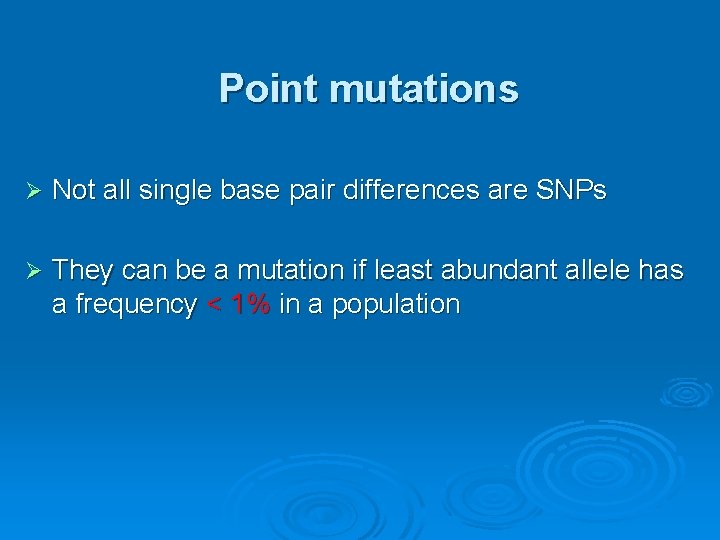 Point mutations Ø Not all single base pair differences are SNPs Ø They can