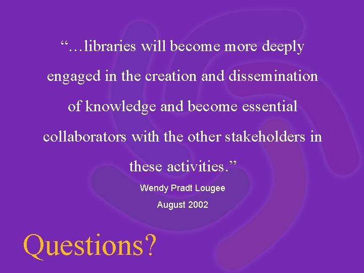 “…libraries will become more deeply engaged in the creation and dissemination of knowledge and