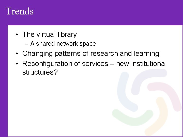 Trends • The virtual library – A shared network space • Changing patterns of