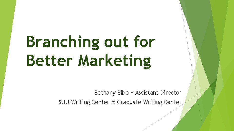 Branching out for Better Marketing Bethany Bibb ~ Assistant Director SUU Writing Center &