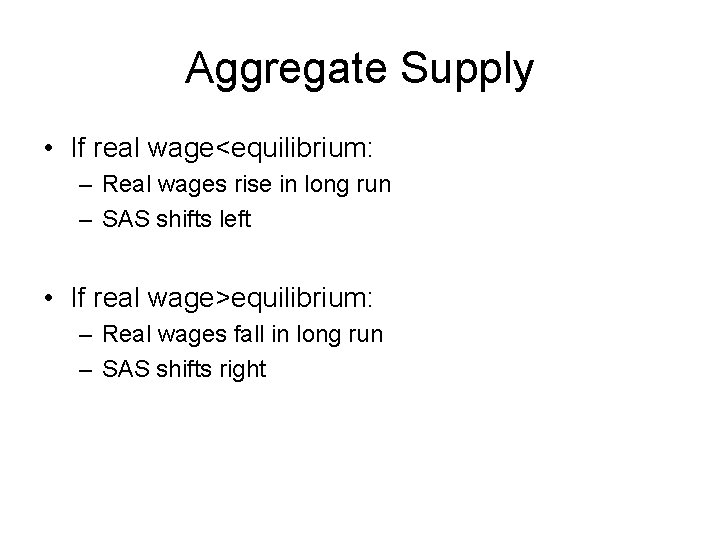 Aggregate Supply • If real wage<equilibrium: – Real wages rise in long run –