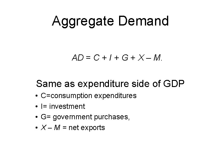 Aggregate Demand AD = C + I + G + X – M. Same