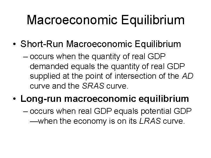 Macroeconomic Equilibrium • Short-Run Macroeconomic Equilibrium – occurs when the quantity of real GDP Macroeconomic Equilibrium • Short-Run Macroeconomic Equilibrium – occurs when the quantity of real GDP