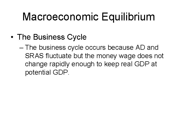 Macroeconomic Equilibrium • The Business Cycle – The business cycle occurs because AD and