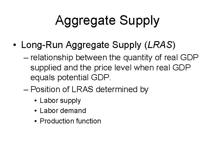 Aggregate Supply • Long-Run Aggregate Supply (LRAS) – relationship between the quantity of real