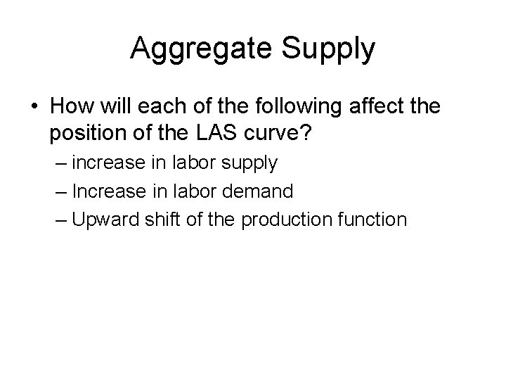 Aggregate Supply • How will each of the following affect the position of the