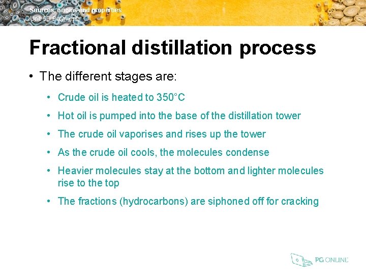 Sources, origins and properties Unit 5 D Polymers Fractional distillation process • The different