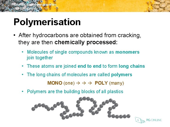 Sources, origins and properties Unit 5 D Polymers Polymerisation • After hydrocarbons are obtained