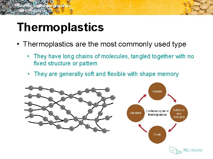 Sources, origins and properties Unit 5 D Polymers Thermoplastics • Thermoplastics are the most