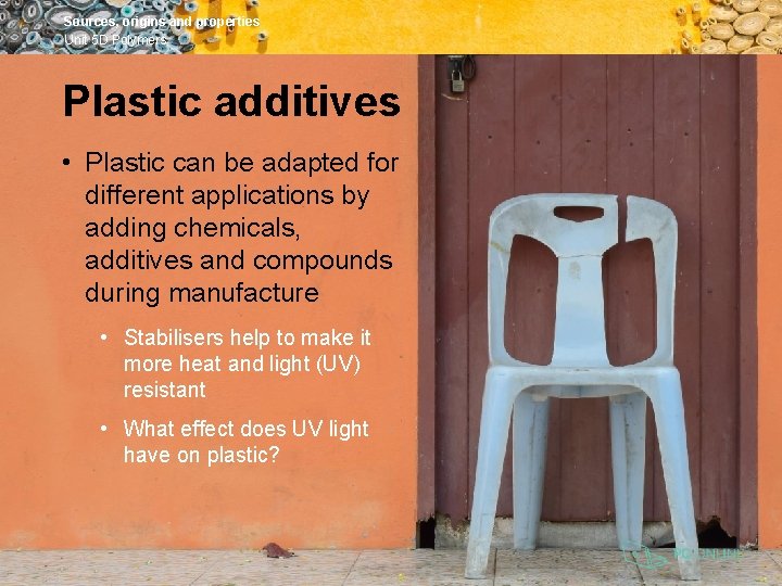 Sources, origins and properties Unit 5 D Polymers Plastic additives • Plastic can be