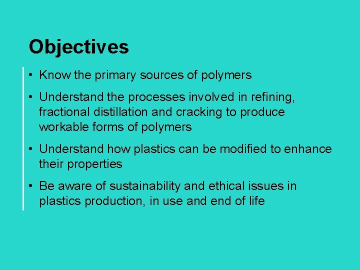 Objectives • Know the primary sources of polymers • Understand the processes involved in