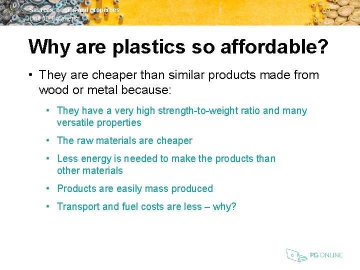 Sources, origins and properties Unit 5 D Polymers Why are plastics so affordable? •