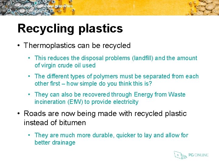 Sources, origins and properties Unit 5 D Polymers Recycling plastics • Thermoplastics can be