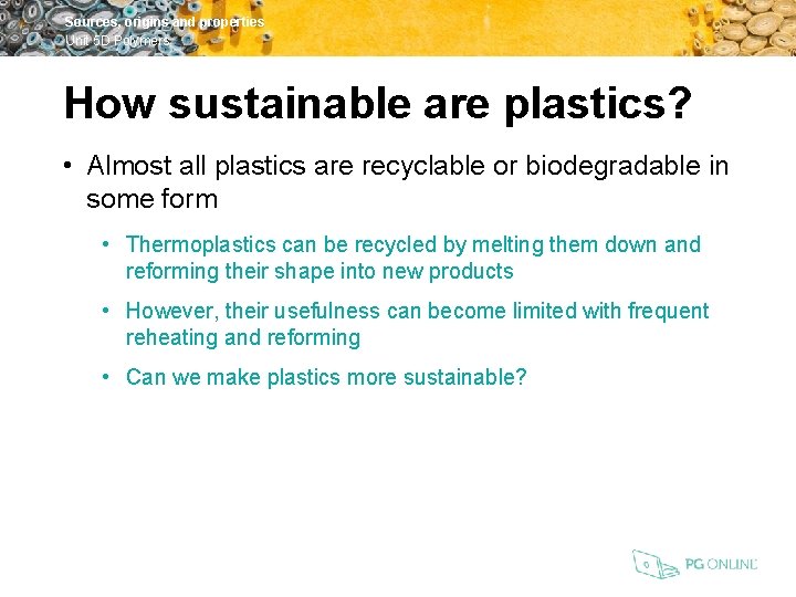 Sources, origins and properties Unit 5 D Polymers How sustainable are plastics? • Almost