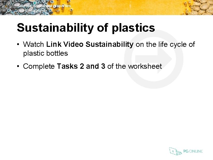 Sources, origins and properties Unit 5 D Polymers Sustainability of plastics • Watch Link