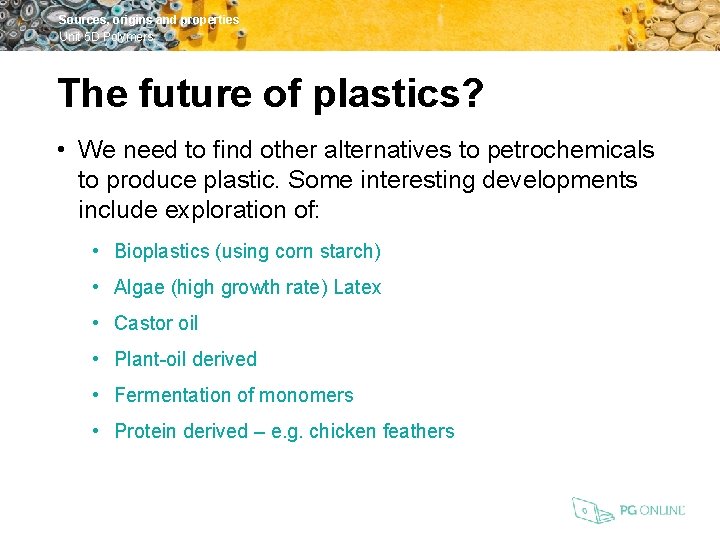 Sources, origins and properties Unit 5 D Polymers The future of plastics? • We