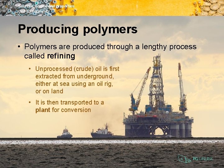 Sources, origins and properties Unit 5 D Polymers Producing polymers • Polymers are produced