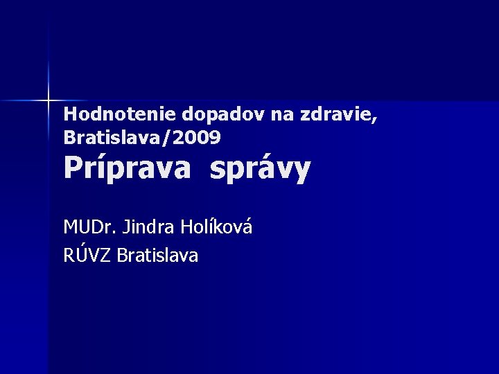 Hodnotenie dopadov na zdravie, Bratislava/2009 Príprava správy MUDr. Jindra Holíková RÚVZ Bratislava 