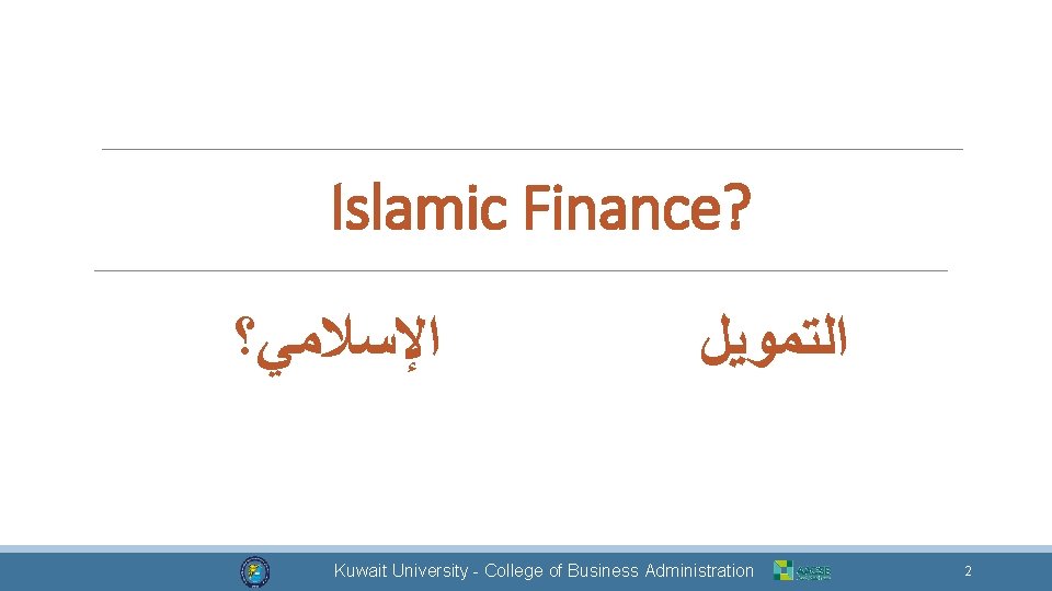 Islamic Finance? ﺍﻹﺳﻼﻣﻲ؟ Dr. Mohammad Alkhamis ﺍﻟﺘﻤﻮﻳﻞ Kuwait University - College of Business Administration