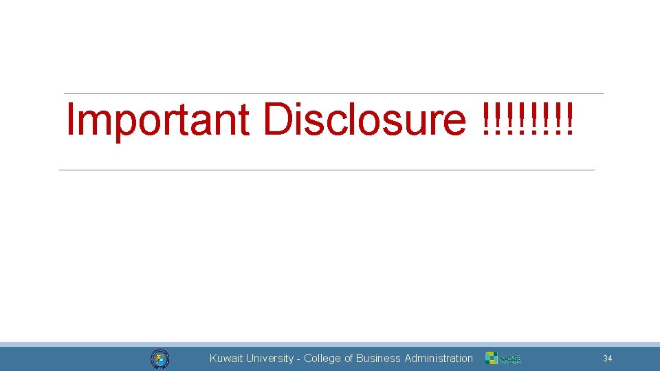 Important Disclosure !!!! Dr. Mohammad Alkhamis Kuwait University - College of Business Administration 34