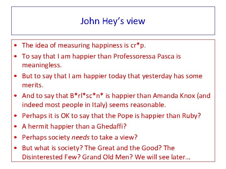 John Hey’s view • The idea of measuring happiness is cr*p. • To say