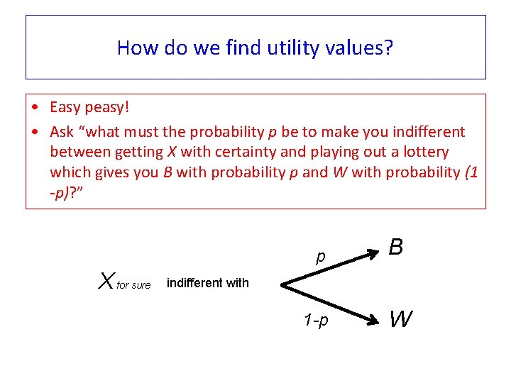 How do we find utility values? • Easy peasy! • Ask “what must the