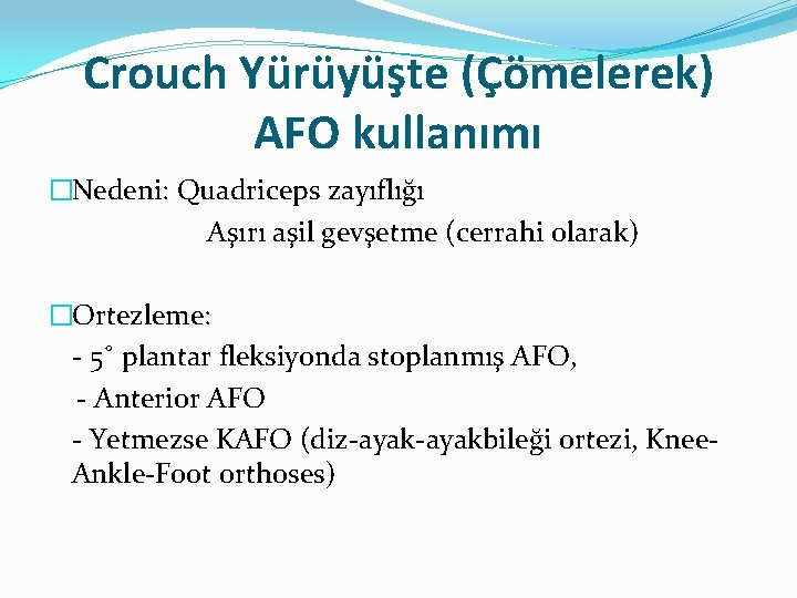 Crouch Yürüyüşte (Çömelerek) AFO kullanımı �Nedeni: Quadriceps zayıflığı Aşırı aşil gevşetme (cerrahi olarak) �Ortezleme: Crouch Yürüyüşte (Çömelerek) AFO kullanımı �Nedeni: Quadriceps zayıflığı Aşırı aşil gevşetme (cerrahi olarak) �Ortezleme:
