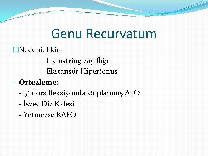 Genu Recurvatum �Nedeni: Ekin Hamstring zayıflığı Ekstansör Hipertonus - Ortezleme: - 5˚ dorsifleksiyonda stoplanmış Genu Recurvatum �Nedeni: Ekin Hamstring zayıflığı Ekstansör Hipertonus - Ortezleme: - 5˚ dorsifleksiyonda stoplanmış