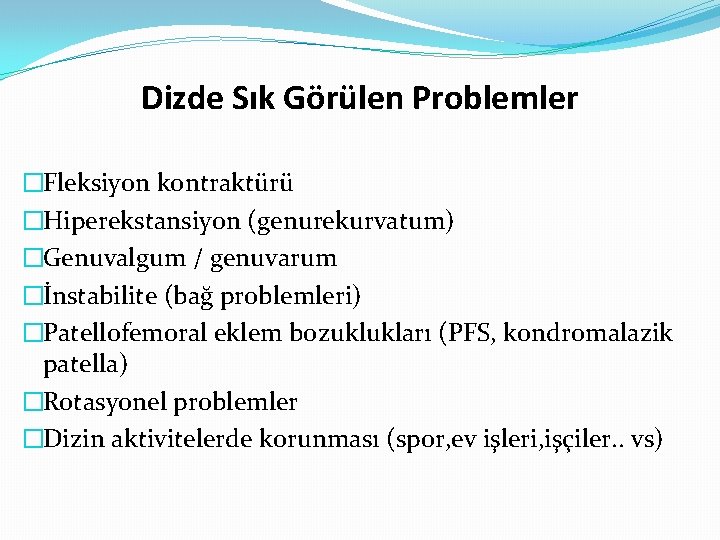Dizde Sık Görülen Problemler �Fleksiyon kontraktürü �Hiperekstansiyon (genurekurvatum) �Genuvalgum / genuvarum �İnstabilite (bağ problemleri) Dizde Sık Görülen Problemler �Fleksiyon kontraktürü �Hiperekstansiyon (genurekurvatum) �Genuvalgum / genuvarum �İnstabilite (bağ problemleri)