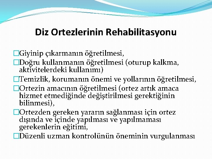 Diz Ortezlerinin Rehabilitasyonu �Giyinip çıkarmanın öğretilmesi, �Doğru kullanmanın öğretilmesi (oturup kalkma, aktivitelerdeki kullanımı) �Temizlik, Diz Ortezlerinin Rehabilitasyonu �Giyinip çıkarmanın öğretilmesi, �Doğru kullanmanın öğretilmesi (oturup kalkma, aktivitelerdeki kullanımı) �Temizlik,