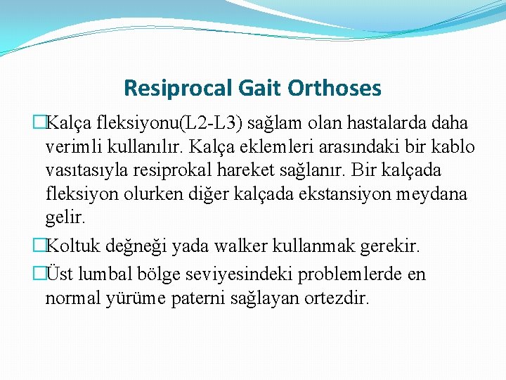 Resiprocal Gait Orthoses �Kalça fleksiyonu(L 2 -L 3) sağlam olan hastalarda daha verimli kullanılır. Resiprocal Gait Orthoses �Kalça fleksiyonu(L 2 -L 3) sağlam olan hastalarda daha verimli kullanılır.