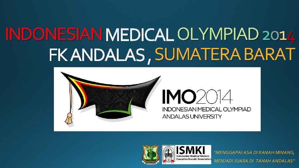 INDONESIAN MEDICAL OLYMPIAD 2014 FK ANDALAS , SUMATERA BARAT “MENGGAPAI ASA DI RANAH MINANG,