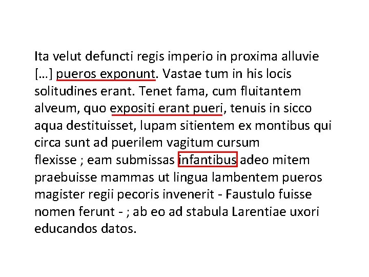 Ita velut defuncti regis imperio in proxima alluvie […] pueros exponunt. Vastae tum in