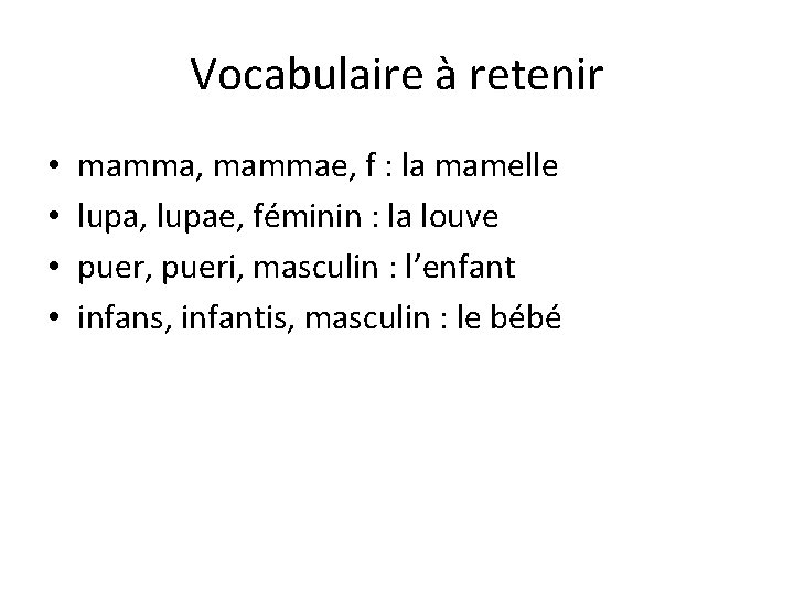 Vocabulaire à retenir • • mamma, mammae, f : la mamelle lupa, lupae, féminin