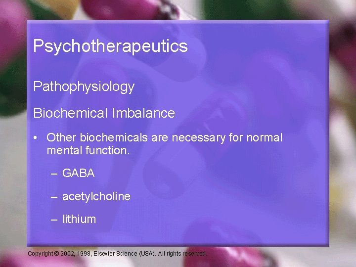 Psychotherapeutics Pathophysiology Biochemical Imbalance • Other biochemicals are necessary for normal mental function. –