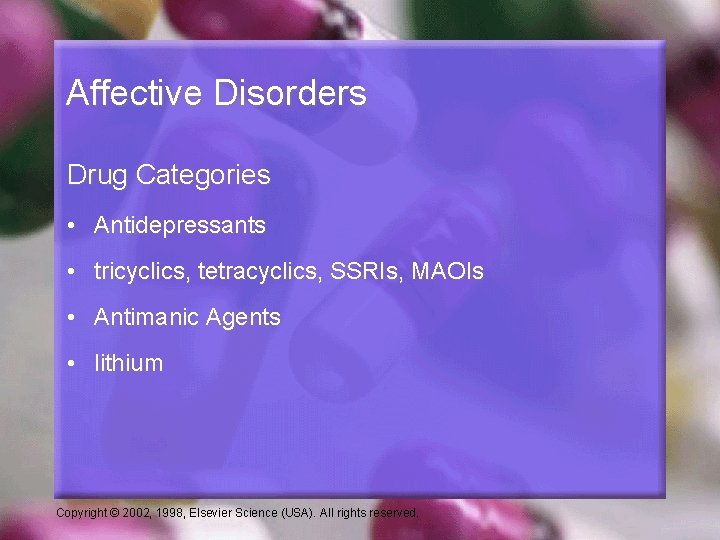 Affective Disorders Drug Categories • Antidepressants • tricyclics, tetracyclics, SSRIs, MAOIs • Antimanic Agents