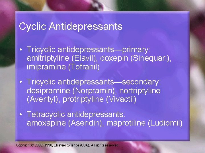 Cyclic Antidepressants • Tricyclic antidepressants—primary: amitriptyline (Elavil), doxepin (Sinequan), imipramine (Tofranil) • Tricyclic antidepressants—secondary: