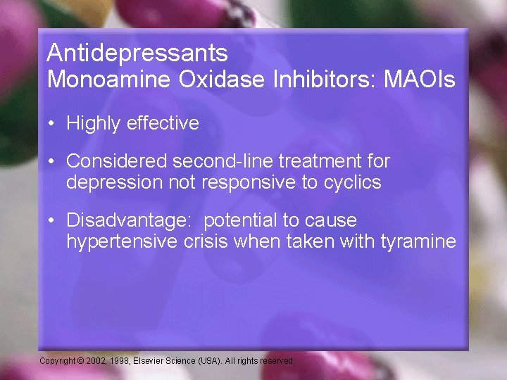 Antidepressants Monoamine Oxidase Inhibitors: MAOIs • Highly effective • Considered second-line treatment for depression