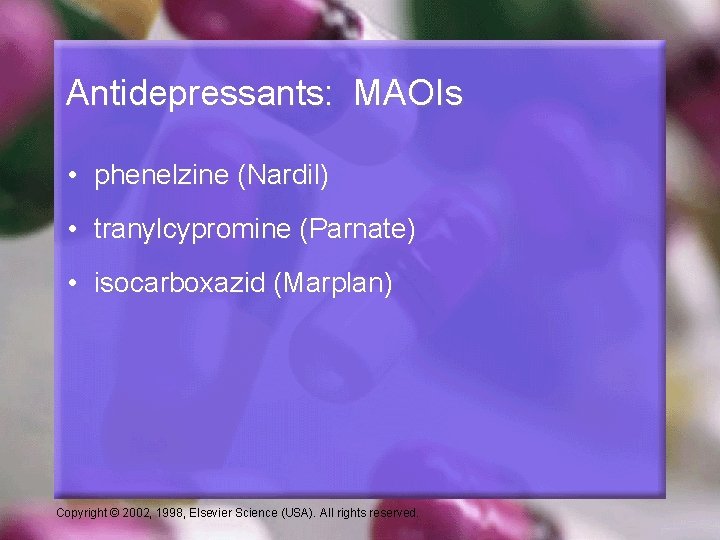 Antidepressants: MAOIs • phenelzine (Nardil) • tranylcypromine (Parnate) • isocarboxazid (Marplan) Copyright © 2002,