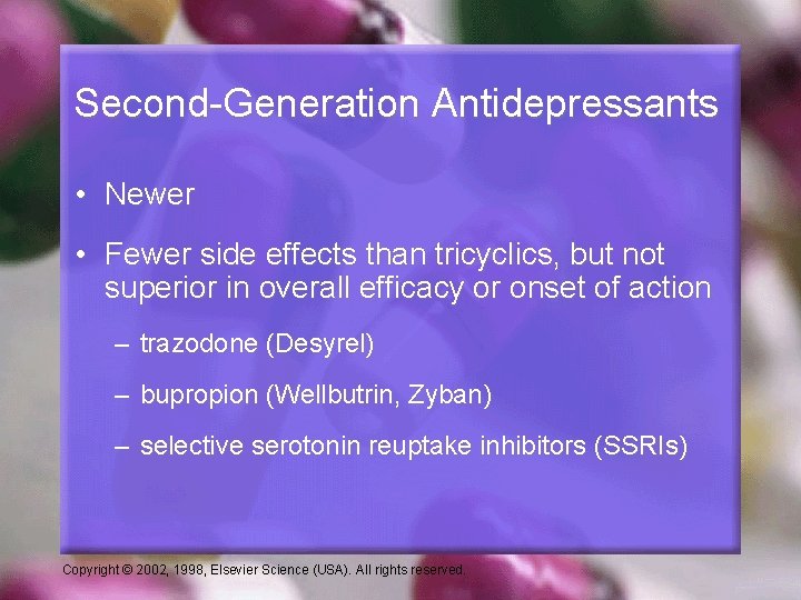 Second-Generation Antidepressants • Newer • Fewer side effects than tricyclics, but not superior in