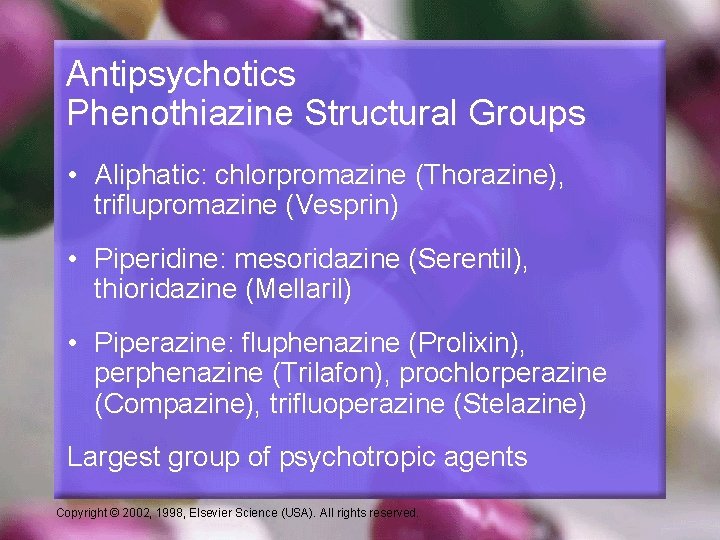 Antipsychotics Phenothiazine Structural Groups • Aliphatic: chlorpromazine (Thorazine), triflupromazine (Vesprin) • Piperidine: mesoridazine (Serentil),
