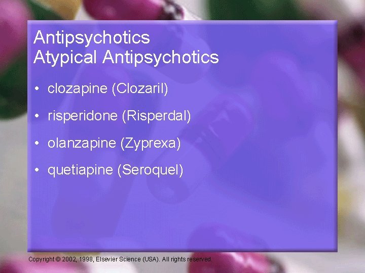 Antipsychotics Atypical Antipsychotics • clozapine (Clozaril) • risperidone (Risperdal) • olanzapine (Zyprexa) • quetiapine