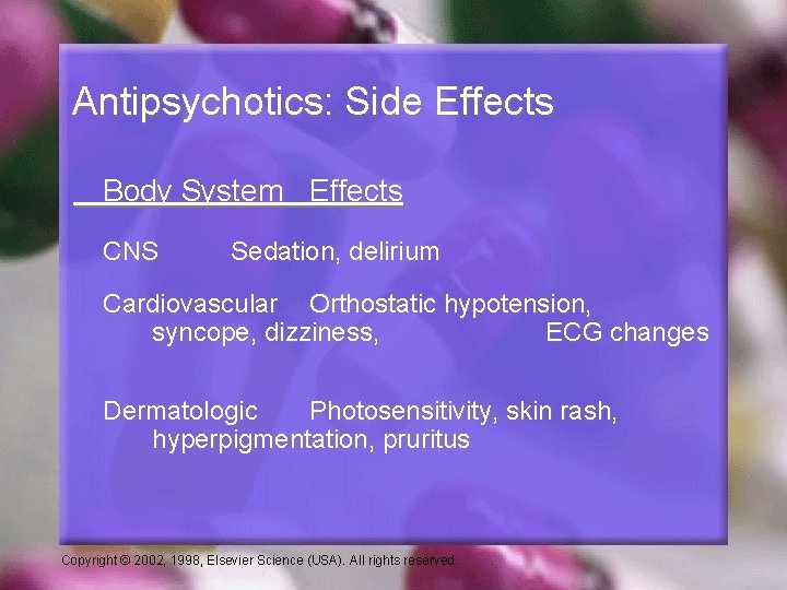 Antipsychotics: Side Effects Body System Effects CNS Sedation, delirium Cardiovascular Orthostatic hypotension, syncope, dizziness,