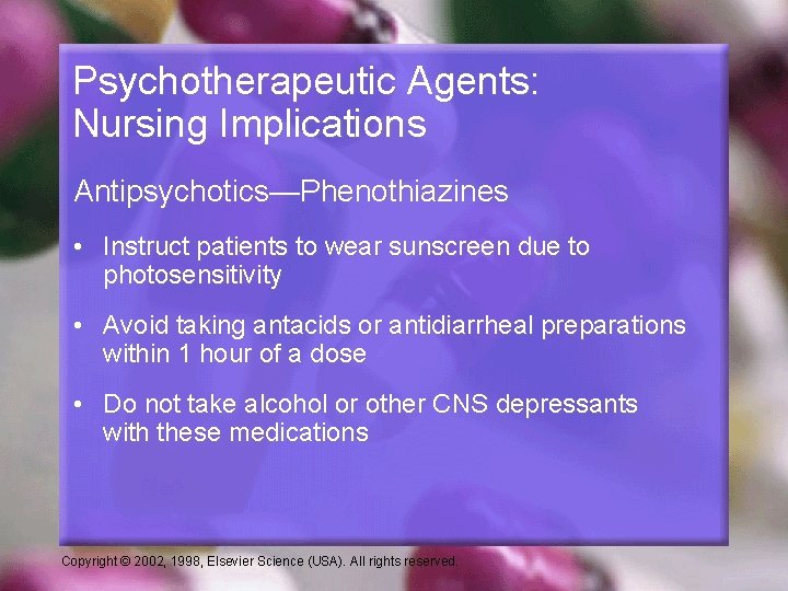 Psychotherapeutic Agents: Nursing Implications Antipsychotics—Phenothiazines • Instruct patients to wear sunscreen due to photosensitivity