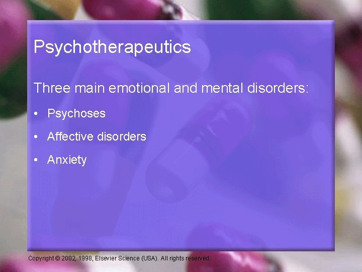 Psychotherapeutics Three main emotional and mental disorders: • Psychoses • Affective disorders • Anxiety