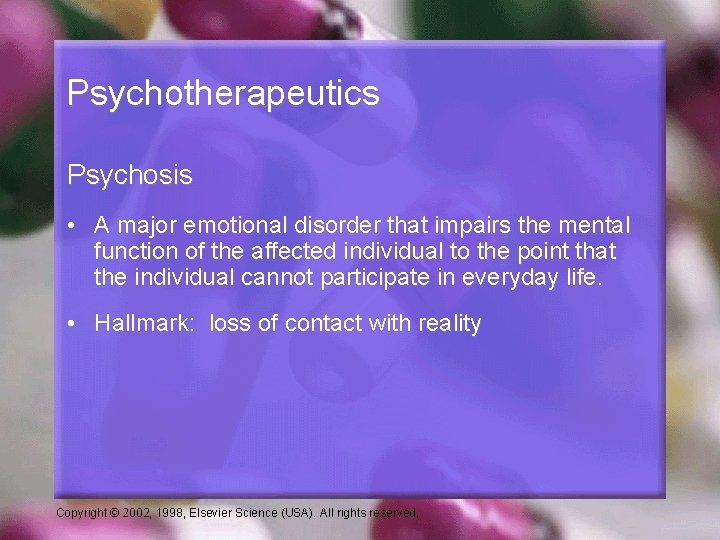 Psychotherapeutics Psychosis • A major emotional disorder that impairs the mental function of the