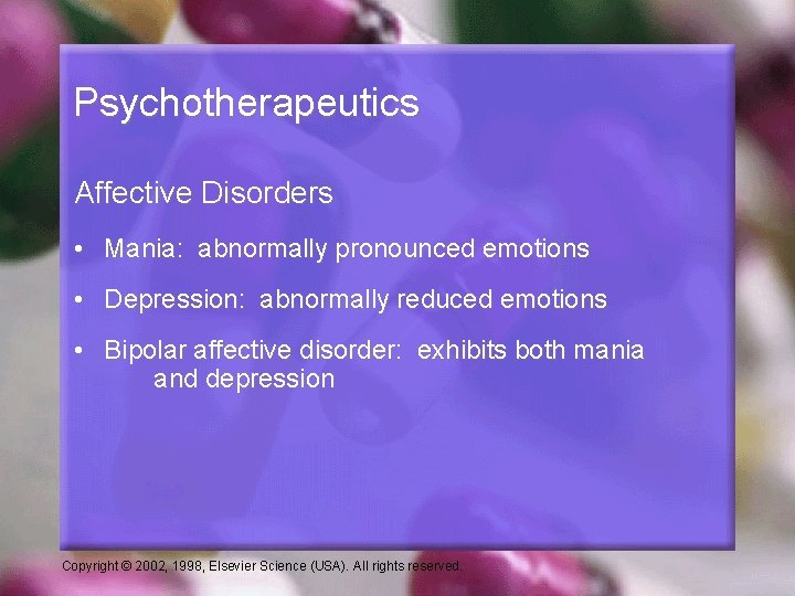 Psychotherapeutics Affective Disorders • Mania: abnormally pronounced emotions • Depression: abnormally reduced emotions •