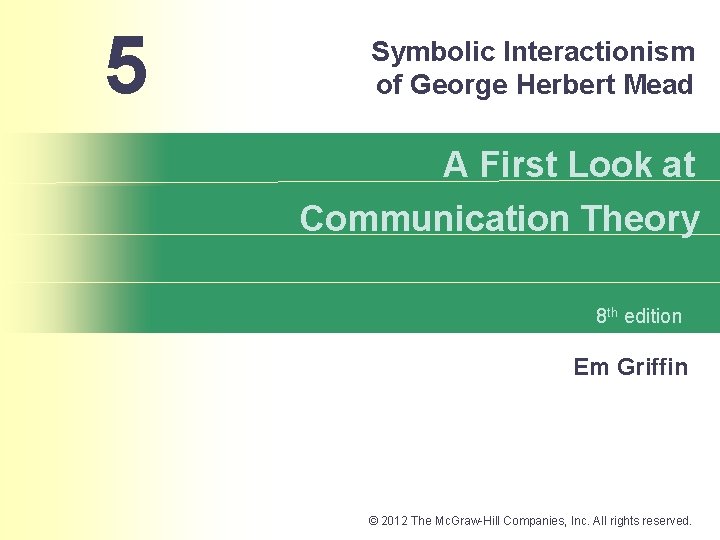 5 Symbolic Interactionism of George Herbert Mead A First Look at Communication Theory 8